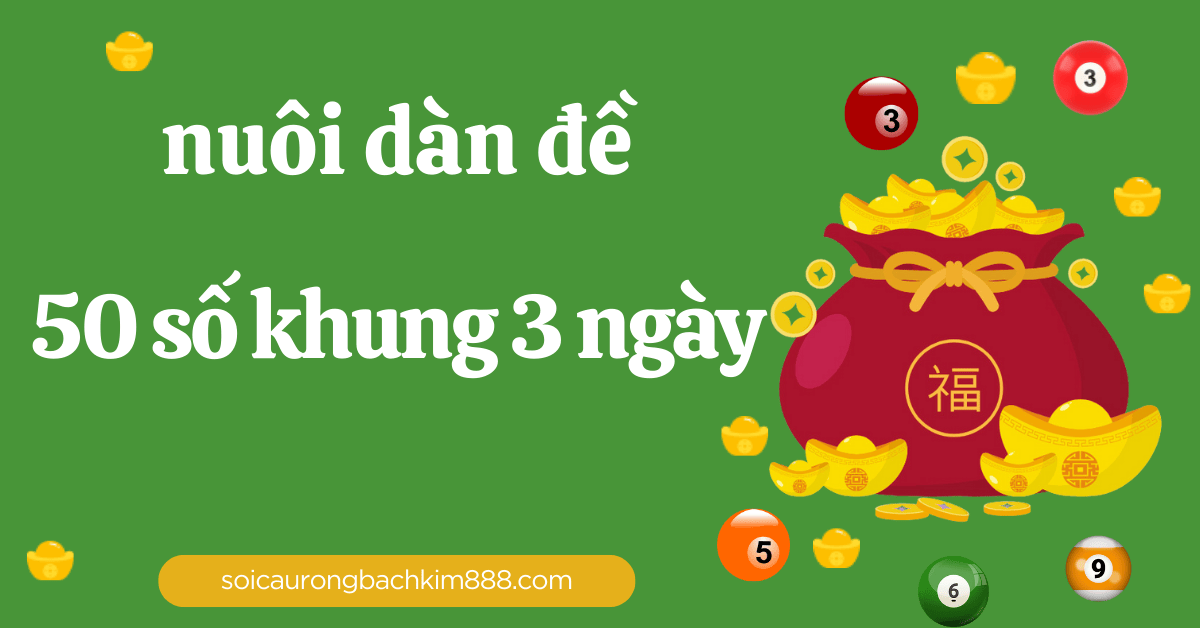 nuôi dàn đề 50 số khung 3 ngày dễ ăn