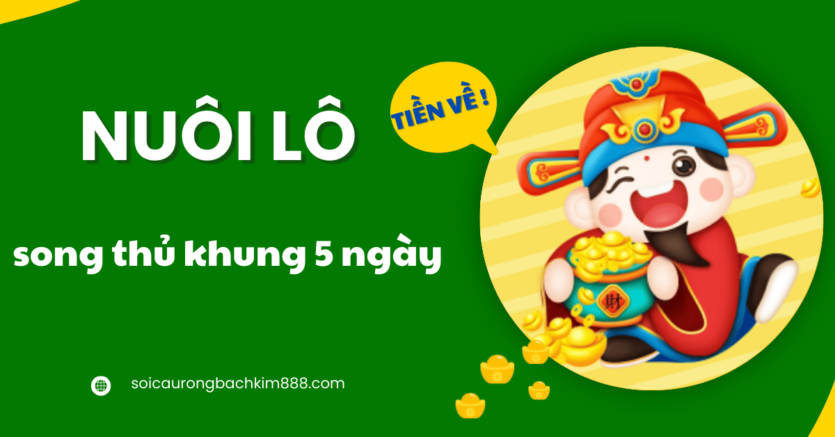 lụm tiền với nuôi lô song thủ khung 5 ngày