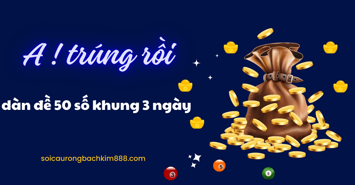 tỉ lệ trúng đề 50 số khung 3 ngày là rất tốt