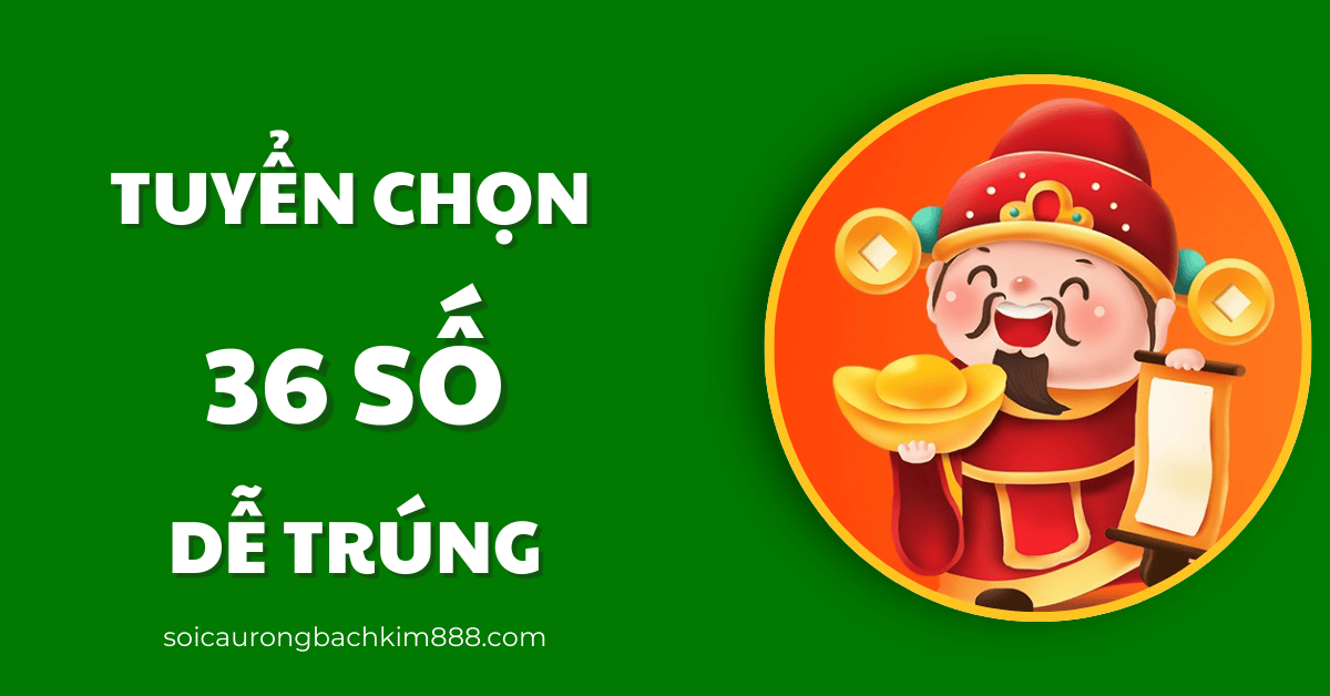 tuyển chọn dàn đề 36 số dễ trúng